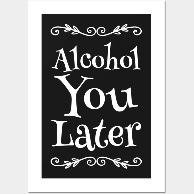 Alcohol You Later Wall Art by captainmood